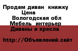 Продам диван_ книжку! › Цена ­ 2 000 - Вологодская обл. Мебель, интерьер » Диваны и кресла   